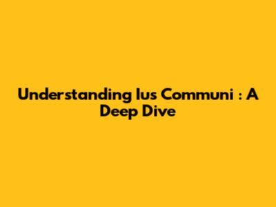 Understanding *Ius Communi*: A Deep Dive