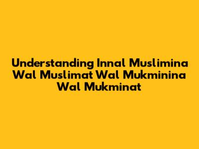 Understanding Innal Muslimina Wal Muslimat Wal Mukminina Wal Mukminat