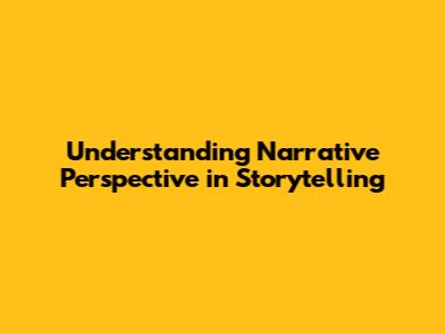 Understanding Narrative Perspective in Storytelling