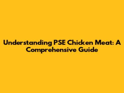 Understanding PSE Chicken Meat: A Comprehensive Guide