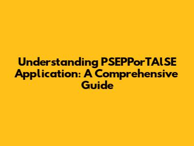 Understanding PSEPPorTAlSE Application: A Comprehensive Guide