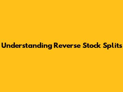 Understanding Reverse Stock Splits
