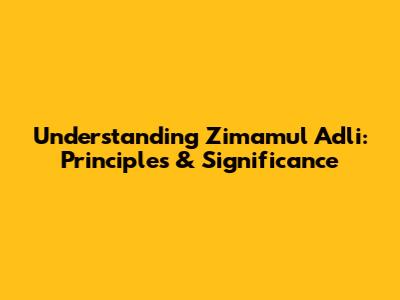 Understanding Zimamul Adli: Principles & Significance
