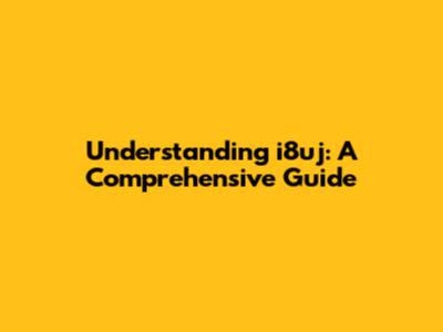 Understanding i8uj: A Comprehensive Guide