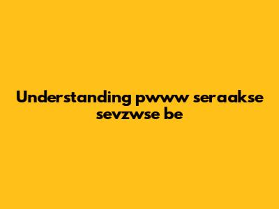 Understanding pwww seraakse sevzwse be