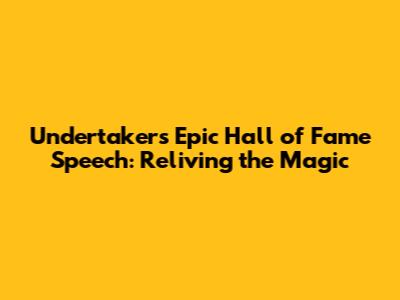 Undertaker's Epic Hall of Fame Speech: Reliving the Magic