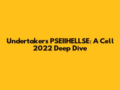 Undertaker's PSEIIHELLSE: A Cell 2022 Deep Dive
