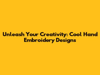 Unleash Your Creativity: Cool Hand Embroidery Designs