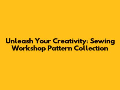 Unleash Your Creativity: Sewing Workshop Pattern Collection