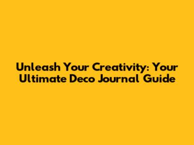 Unleash Your Creativity: Your Ultimate Deco Journal Guide