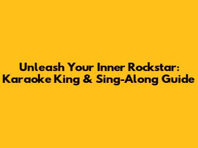 Unleash Your Inner Rockstar: Karaoke King & Sing-Along Guide