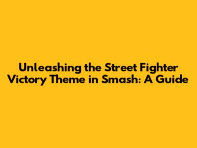 Unleashing the Street Fighter Victory Theme in Smash: A Guide