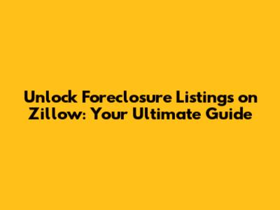 Unlock Foreclosure Listings on Zillow: Your Ultimate Guide
