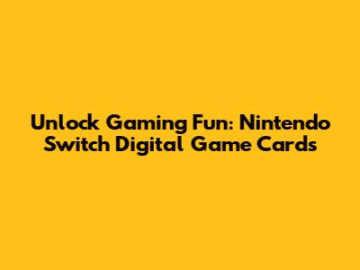 Unlock Gaming Fun: Nintendo Switch Digital Game Cards