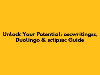 Unlock Your Potential: oscwritingsc, Duolingo & sctipssc Guide