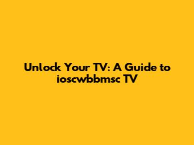 Unlock Your TV: A Guide to ioscwbbmsc TV