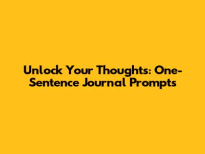 Unlock Your Thoughts: One-Sentence Journal Prompts