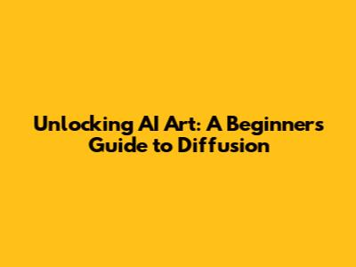 Unlocking AI Art: A Beginner's Guide to Diffusion