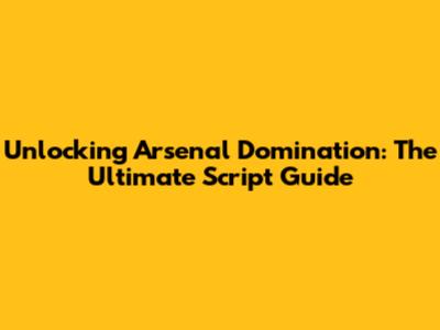 Unlocking Arsenal Domination: The Ultimate Script Guide