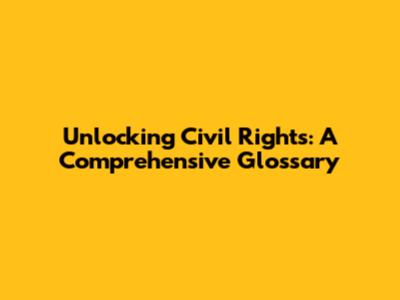 Unlocking Civil Rights: A Comprehensive Glossary