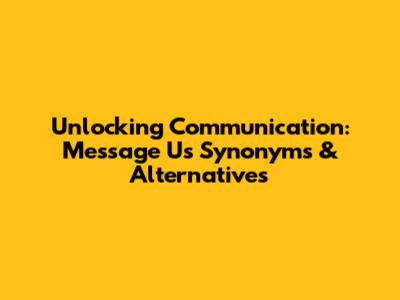 Unlocking Communication: Message Us Synonyms & Alternatives