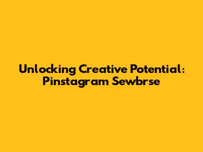 Unlocking Creative Potential: Pinstagram Sewbrse