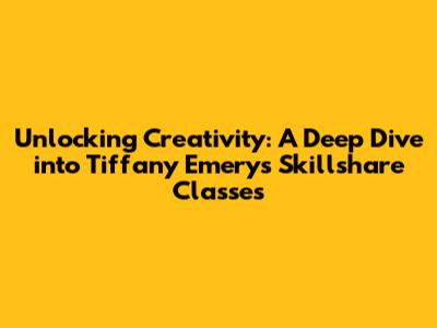 Unlocking Creativity: A Deep Dive into Tiffany Emery's Skillshare Classes