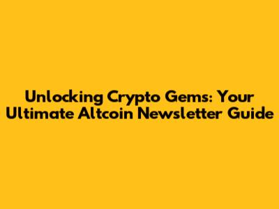 Unlocking Crypto Gems: Your Ultimate Altcoin Newsletter Guide