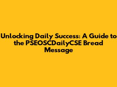 Unlocking Daily Success: A Guide to the PSEOSCDailyCSE Bread Message