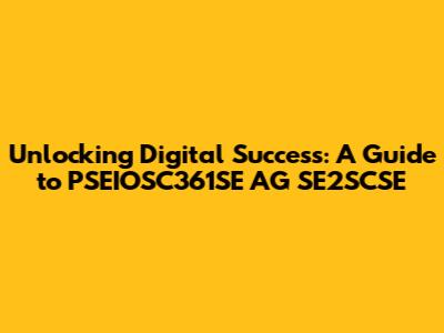 Unlocking Digital Success: A Guide to PSEIOSC361SE AG SE2SCSE