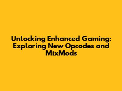 Unlocking Enhanced Gaming: Exploring New Opcodes and MixMods