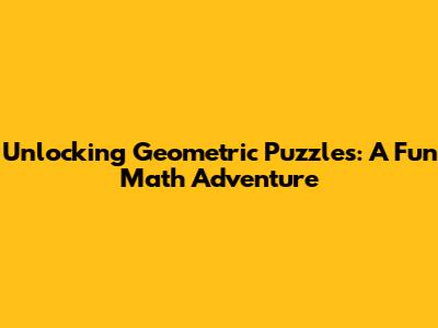 Unlocking Geometric Puzzles: A Fun Math Adventure