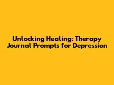 Unlocking Healing: Therapy Journal Prompts for Depression