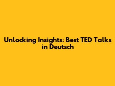 Unlocking Insights: Best TED Talks in Deutsch