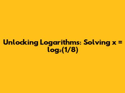 Unlocking Logarithms: Solving x = log₂(1/8)