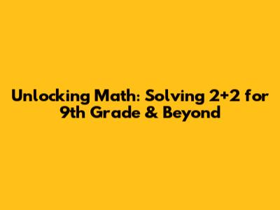 Unlocking Math: Solving 2+2 for 9th Grade & Beyond