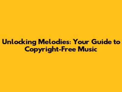 Unlocking Melodies: Your Guide to Copyright-Free Music