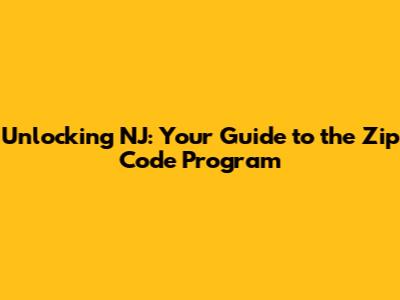 Unlocking NJ: Your Guide to the Zip Code Program