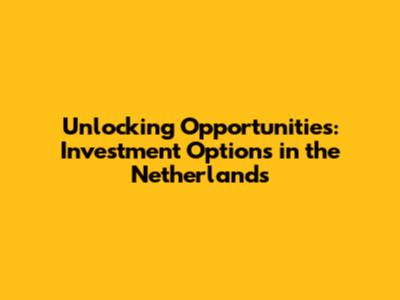 Unlocking Opportunities: Investment Options in the Netherlands
