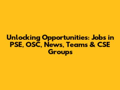 Unlocking Opportunities: Jobs in PSE, OSC, News, Teams & CSE Groups