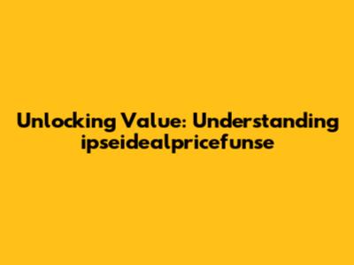 Unlocking Value: Understanding ipseidealpricefunse