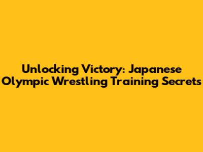 Unlocking Victory: Japanese Olympic Wrestling Training Secrets