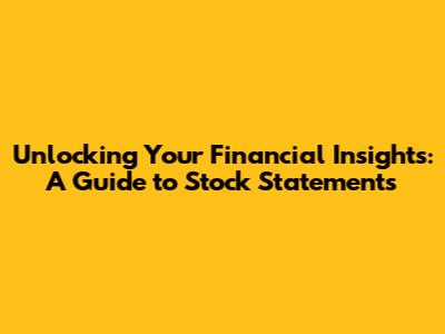 Unlocking Your Financial Insights: A Guide to Stock Statements