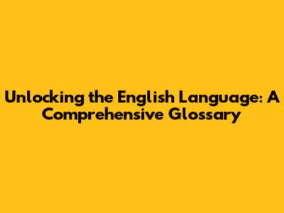 Unlocking the English Language: A Comprehensive Glossary
