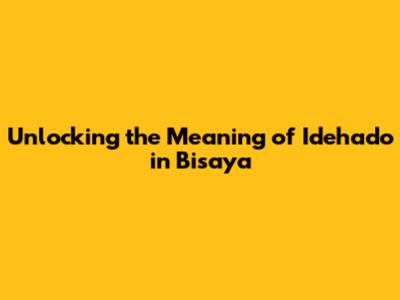 Unlocking the Meaning of 'Idehado' in Bisaya