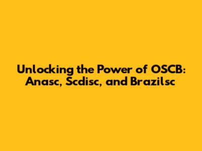 Unlocking the Power of OSCB: Anasc, Scdisc, and Brazilsc