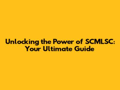 Unlocking the Power of SCMLSC: Your Ultimate Guide