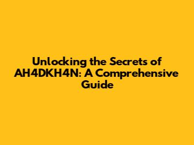 Unlocking the Secrets of AH4DKH4N: A Comprehensive Guide