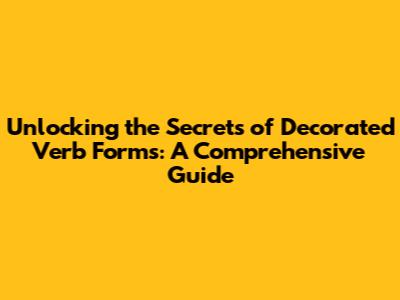 Unlocking the Secrets of Decorated Verb Forms: A Comprehensive Guide
