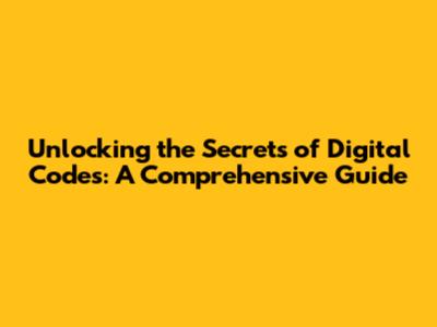 Unlocking the Secrets of Digital Codes: A Comprehensive Guide